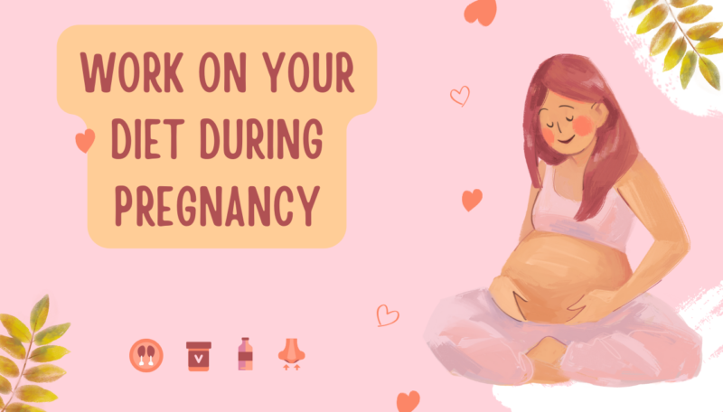 WORK ON YOUR DIET DURING PREGNANCY